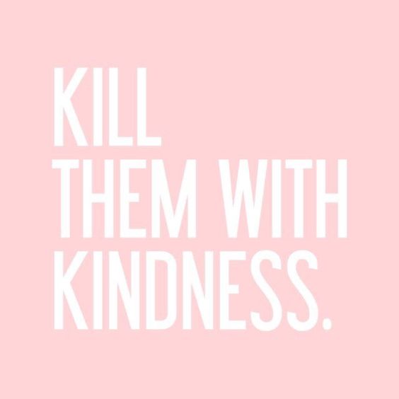 kill them with kindness quote