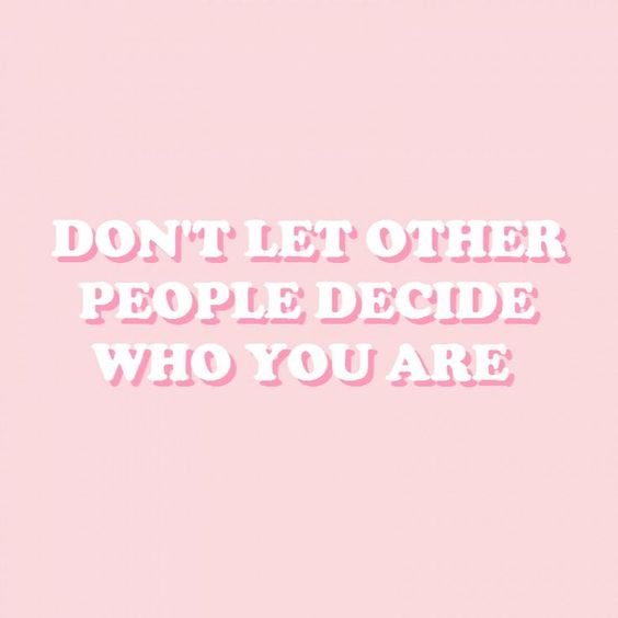 don't let other people decide who you are